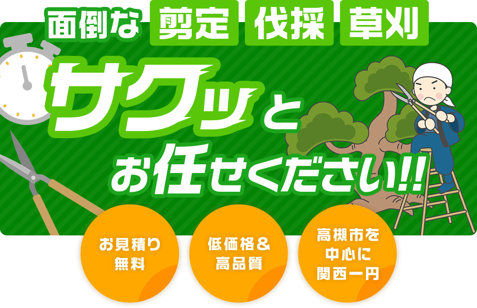 面倒な剪定・伐採・草刈 サクッとお任せください お見積り無料・低価格＆高品質・高槻市を中心に関西一円